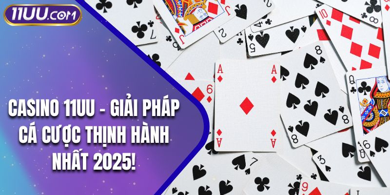 Casino 11UU – Giải Pháp Cá Cược Thịnh Hành Nhất 2025!